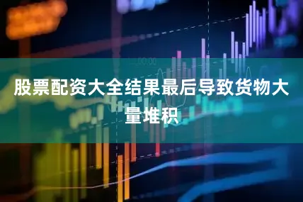 股票配资大全结果最后导致货物大量堆积