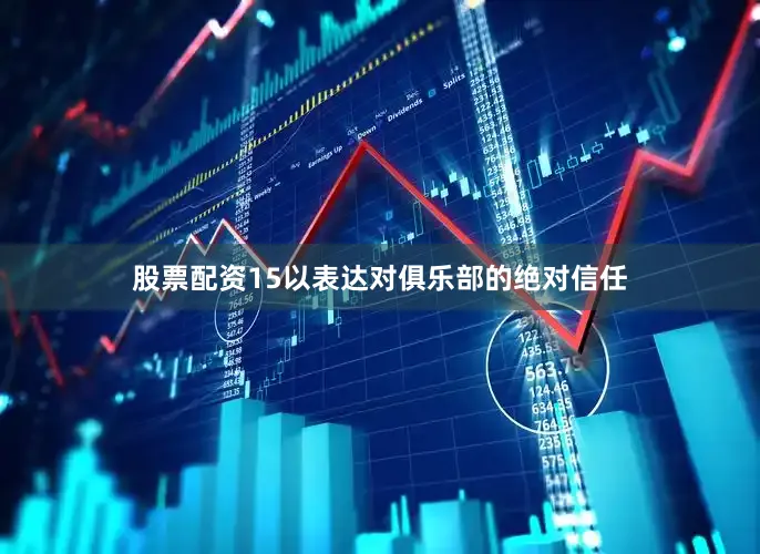股票配资15以表达对俱乐部的绝对信任