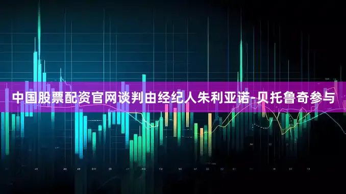 中国股票配资官网谈判由经纪人朱利亚诺-贝托鲁奇参与