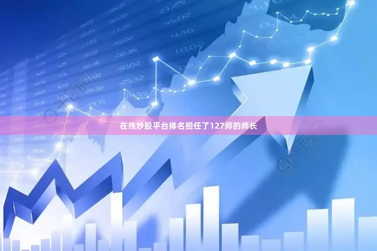 在线炒股平台排名担任了127师的师长