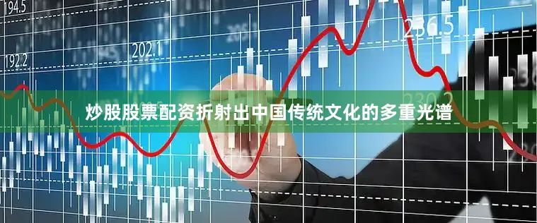 炒股股票配资折射出中国传统文化的多重光谱